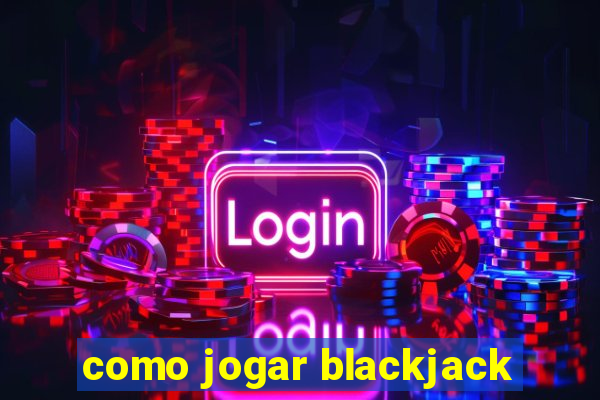 como jogar blackjack