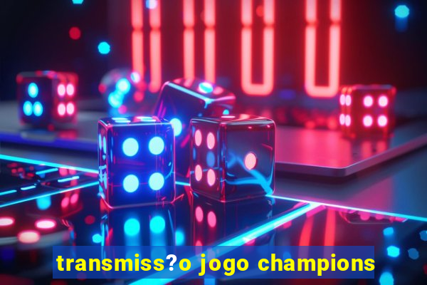 transmiss?o jogo champions