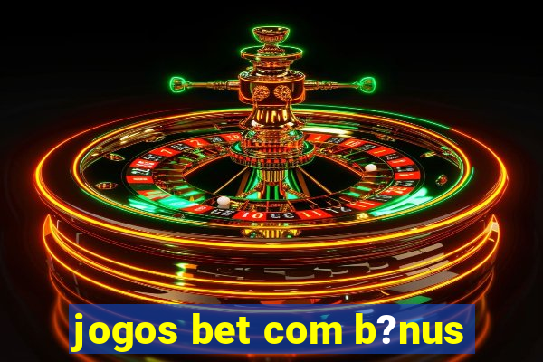 jogos bet com b?nus