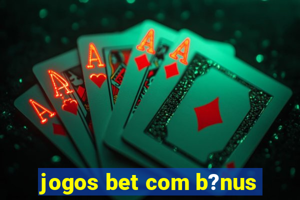 jogos bet com b?nus