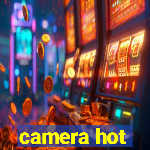 camera hot