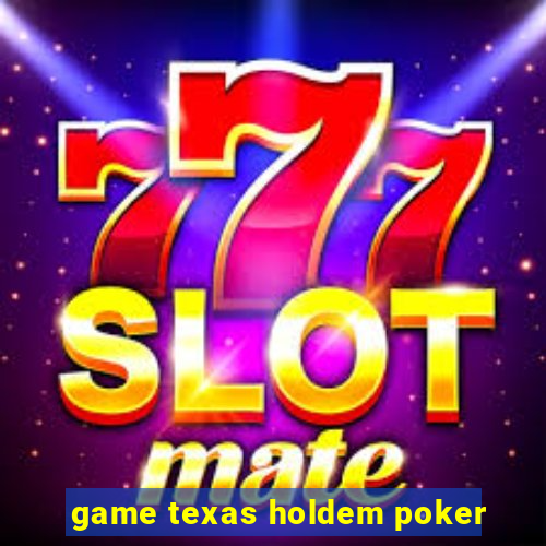 game texas holdem poker