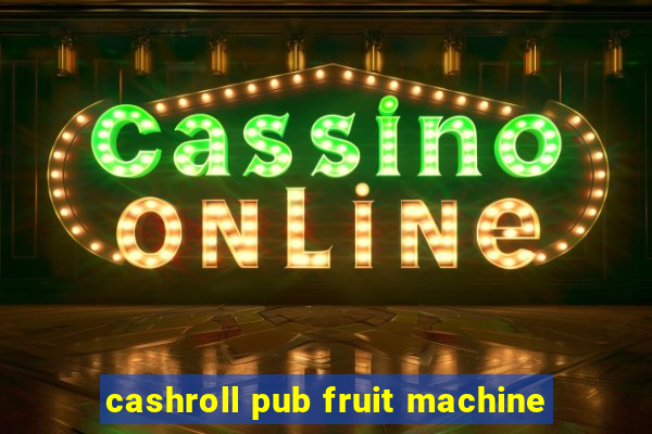 cashroll pub fruit machine