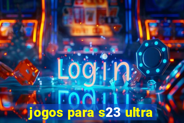 jogos para s23 ultra