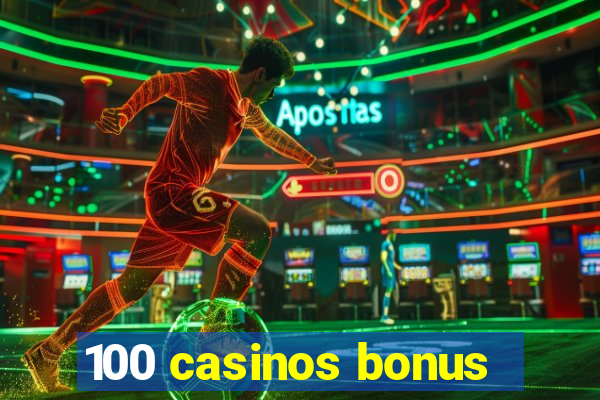 100 casinos bonus