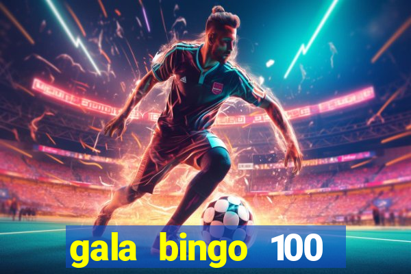 gala bingo 100 free spins