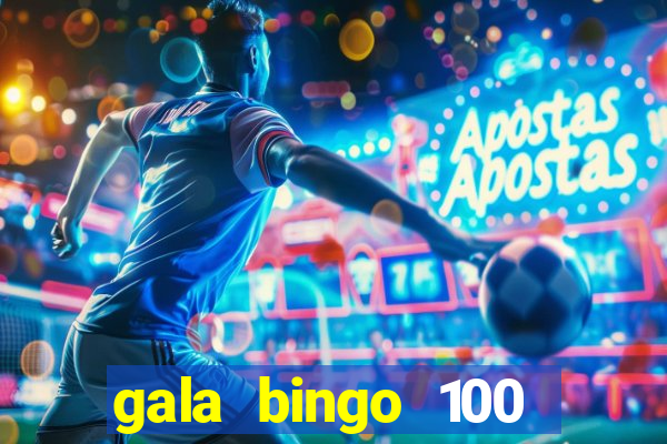 gala bingo 100 free spins