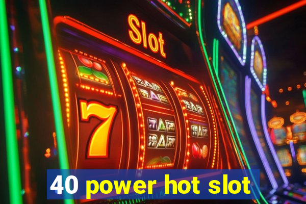 40 power hot slot