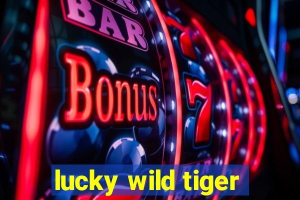 lucky wild tiger