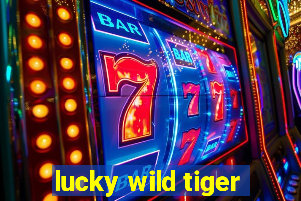 lucky wild tiger