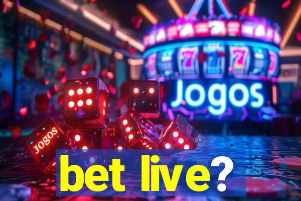 bet live?