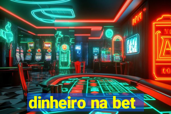 dinheiro na bet