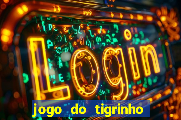 jogo do tigrinho que ganha dinheiro