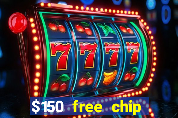 $150 free chip casinos 2022 no deposit