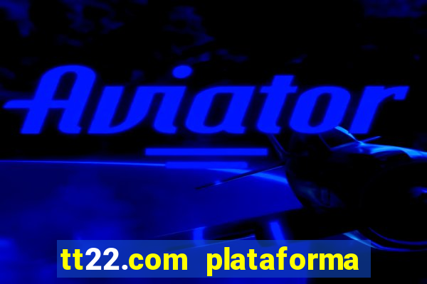 tt22.com plataforma de jogos