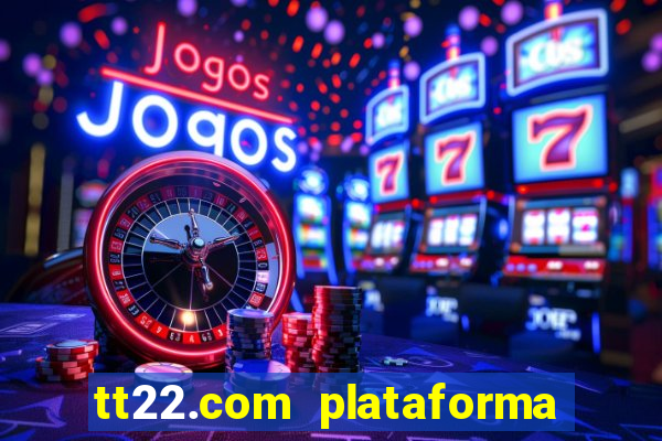 tt22.com plataforma de jogos