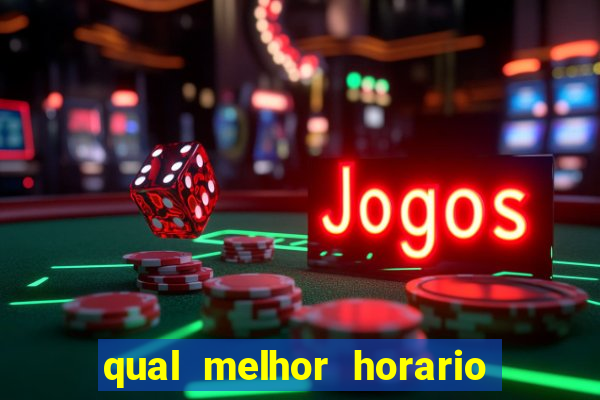 qual melhor horario para jogar fortune tiger