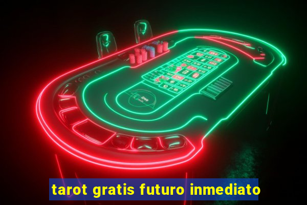 tarot gratis futuro inmediato