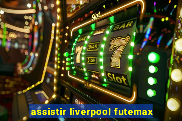 assistir liverpool futemax