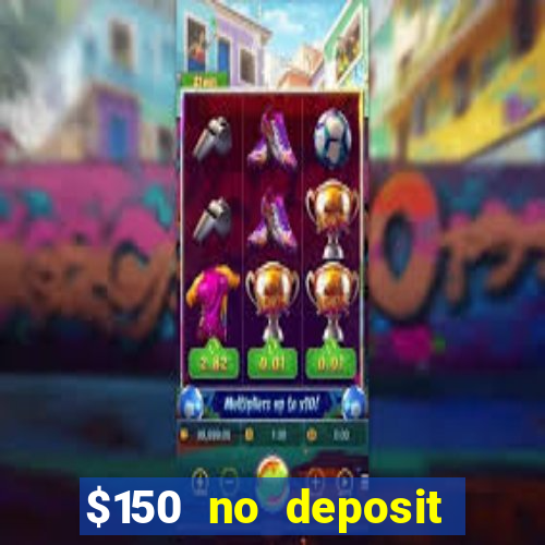 $150 no deposit bonus codes captain jack casino