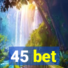 45 bet