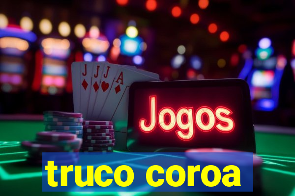 truco coroa