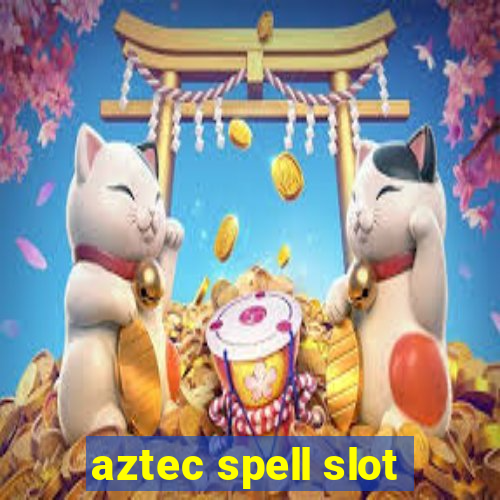 aztec spell slot