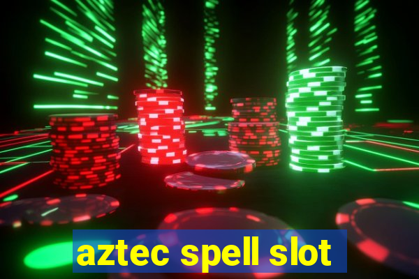 aztec spell slot