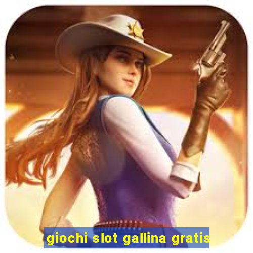 giochi slot gallina gratis