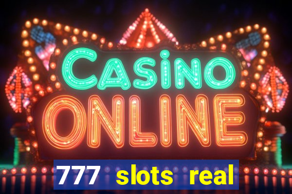 777 slots real casino real money