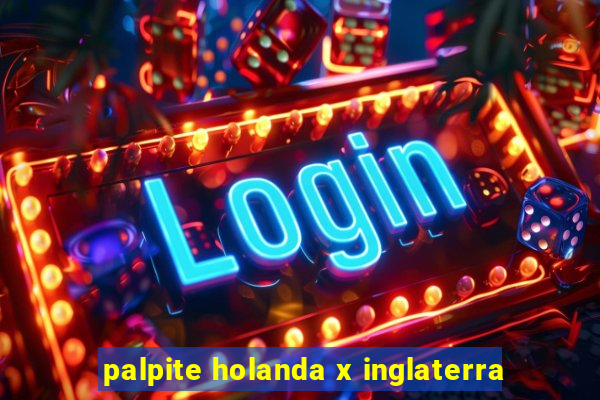 palpite holanda x inglaterra