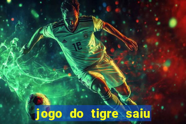 jogo do tigre saiu do ar