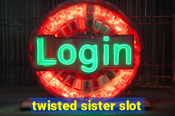 twisted sister slot