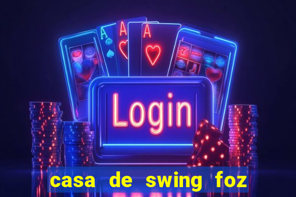 casa de swing foz do igua鑾絬