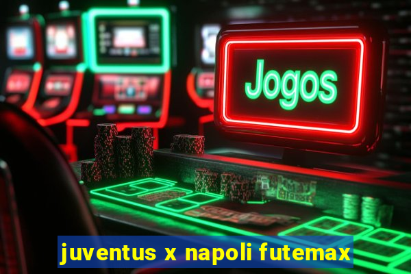 juventus x napoli futemax