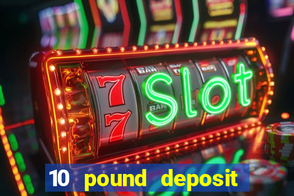 10 pound deposit online casino