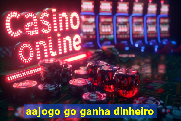 aajogo go ganha dinheiro