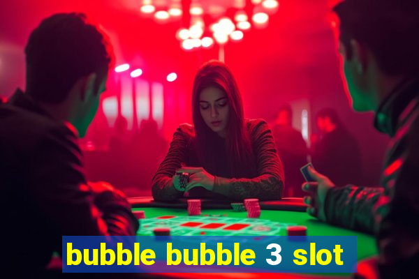 bubble bubble 3 slot