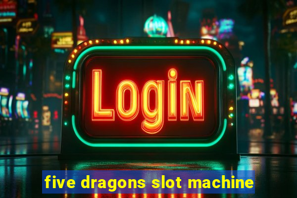 five dragons slot machine