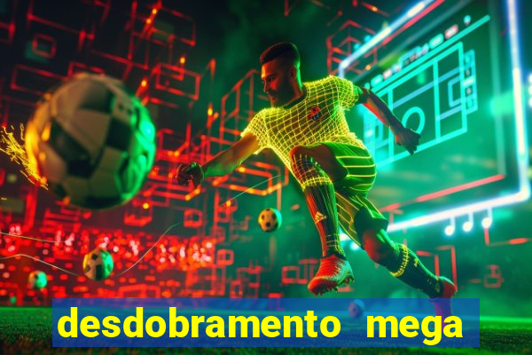 desdobramento mega sena 28 dezenas