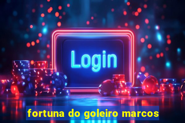 fortuna do goleiro marcos