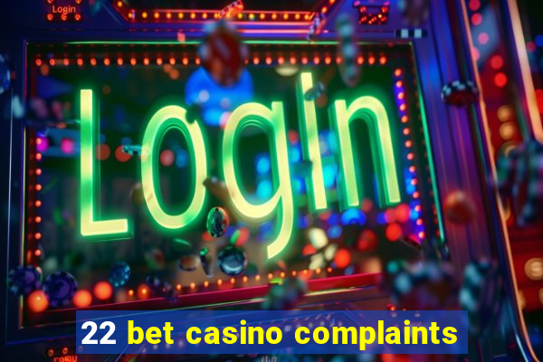 22 bet casino complaints