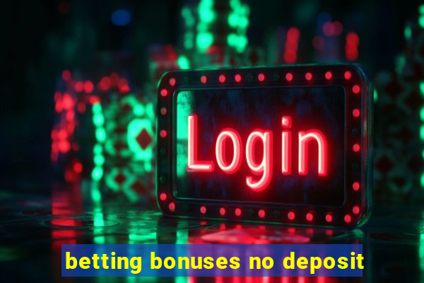 betting bonuses no deposit