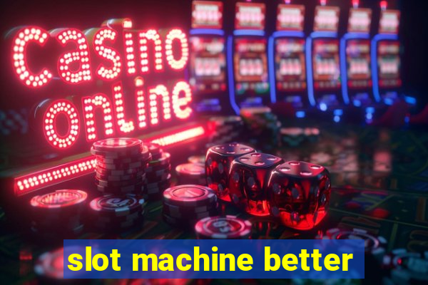 slot machine better