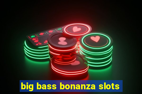 big bass bonanza slots