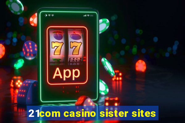 21com casino sister sites