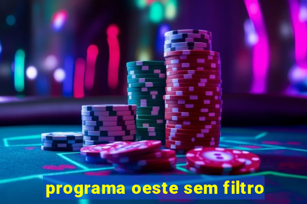 programa oeste sem filtro