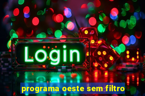 programa oeste sem filtro