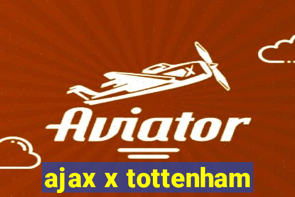 ajax x tottenham