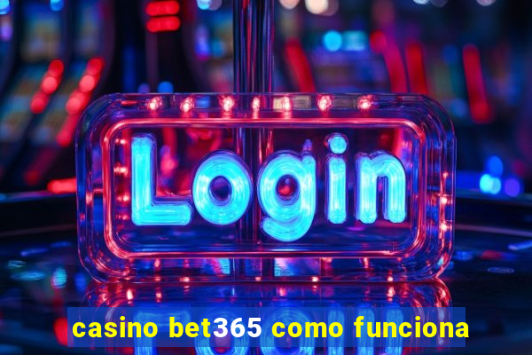 casino bet365 como funciona